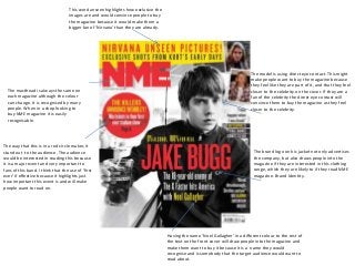 This word unseen highlights how exclusive the
images are and would convince people to buy
the magazine because it would make them a
bigger fan of ‘Nirvana’ than they are already.

The masthead is always the same on
each magazine although the colour
can change. It is recognised by many
people. When in a shop looking to
buy NME magazine it is easily
recognisable.

The way that this is in a red circle makes it
stand out to the audience. The audience
would be interested in reading this because
it is a major event and very important to
fans of this band. I think that the use of ‘first
ever’ if effective because it highlights just
how important this event is and will make
people want to read on.

The model is using direct eye contact. This might
make people want to buy the magazine because
they feel like they are part of it, and that they feel
closer to the celebrity on the cover. If they are a
fan of the celebrity the direct eye contact will
convince them to buy the magazine as they feel
closer to the celebrity.

The brand logo on his jacket not only advertises
the company, but also draws people into the
magazine if they are interested in this clothing
range, which they are likely to if they read NME
magazine. Brand Identity.

Having the name ‘Noel Gallagher’ in a different colour to the rest of
the text on the front cover will draw people into the magazine and
make them want to buy it because it is a name they would
recognise and is somebody that the target audience would want to
read about.

 