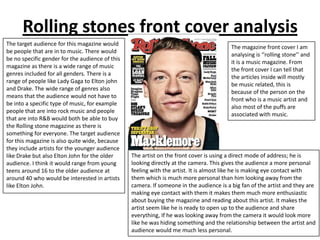 Rolling stones front cover analysis
The target audience for this magazine would
be people that are in to music. There woul...