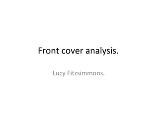 Front cover analysis.
Lucy Fitzsimmons.
 