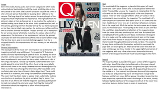 Image
Set in the studio, having just a plain cream background which looks
untouched and barely edited, with the music artist Lily Allen in the
very centre of the cover. She is clearly the main focus of the cover as
she is the sole person featured and is giving direct address to the
camera. The long shot of her body is almost the entire length of the
magazine which emphasises her importance. The angle of which the
picture is taken is from a distance but at eye level as the audience is
neither looking up or down at the artist. She is posed with her back to
the camera, glancing over her shoulder with a shy but stern expression
on her face. Her jet black hair matches the bottom part of her outfit as
well as the two animals beside her. The two animals act as metaphors
for an ‘animal nature’ whilst also matching the colour scheme of her
appearance. The darkness of her eye makeup, hair and the animals
could also link with the controversy of the artist or some of her songs.
The fact that she is also in minimal clothing suggests that she is
stripped down for the interview and it is very honest, as are what she
sings about.
Text
The masthead of the magazine is placed in the upper left hand
corner and a very small section of it is actually placed behind the
artist. This could be because the magazine is implying that it’s the
artist and not the actual magazine which is the most important
aspect. There are only a couple of fonts which are used as not to
unnecessarily overcomplicate the magazine. The masthead is it’s
own font which is consistent with every other of it’s covers and the
main headline and cover lines are in a mixture of colours and sizes
but in the same font. All of the text on the entire cover are in upper
case and not lower case. The majority of the text is in sans serif but
the small black box along the very bottom of the magazine does
have the same font used previously but serif now. But overall the
overall type of fonts used are quite basic and not too extravagant
this is to make sure the audiences attention is kept on the image
itself. Aside from shades of black and white, the only real colours
that are used throughout the cover are red and blue. This could be
to keep focus on the artist themselves and not to overcrowd the
page with too much going on. There are a few cover lines that are
used on the page but these mostly in the upper right hand corner of
the magazine with only a few other artists featured at the very
bottom of the magazine with not much focus being put onto them.
Layout
The majority of text is placed in the upper section of the magazine
with only a few of the other stories featured on the cover, placed
near the bottom of the page. Pushed up against the right hand side
of the page is also a pop up bow with ‘25 Greatest Rock Movies’ in
the middle of it. This is clearly not the main feature of the magazine
due to its size and positioning but is still important enough to be
featured on the front cover. At first glance it’s evident to see that the
most important aspect of the cover is the image of the artist, closely
followed by the masthead of the magazine with all of the cover lines
and other features behind them in order of importance.
General Information
The exact genre of the music isn’t entirely clear but as the artist and
magazine are both very well known. The magazine ‘Q’ features a
variety of artists representing all types of music but having the artist
Lily Allen on the cover means that the particular type of music that’s
been broadcasted is pop music but for an older audience as a lot of
her songs are explicit. I would say that the audience that this issue
would appeal to is any fans of Lily Allen, these being young adults
who actually listen to her songs. However without knowing who Lily
Allen is and the type of songs that she makes, there could be some
confusion over what type of music is being advertised. There could
be more of an audience, this being consistent fans of the magazine.
The cover itself has been made to appear to an audience by making
sure the focus is purely on the artist and what they’re about. This
way fans of Lily Allen’s will find the magazine appealing as they want
to read more about the artist and songs that they like instead of
information about the magazine or other artists they aren’t
interested in.
 