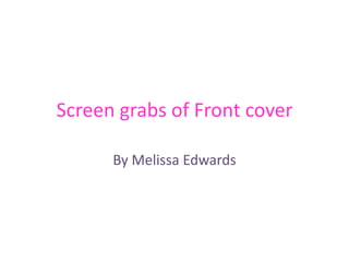 Screen grabs of Front cover<br />By Melissa Edwards <br />
