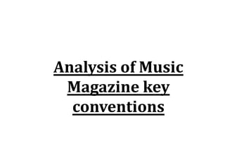 Analysis of Music
 Magazine key
  conventions
 
