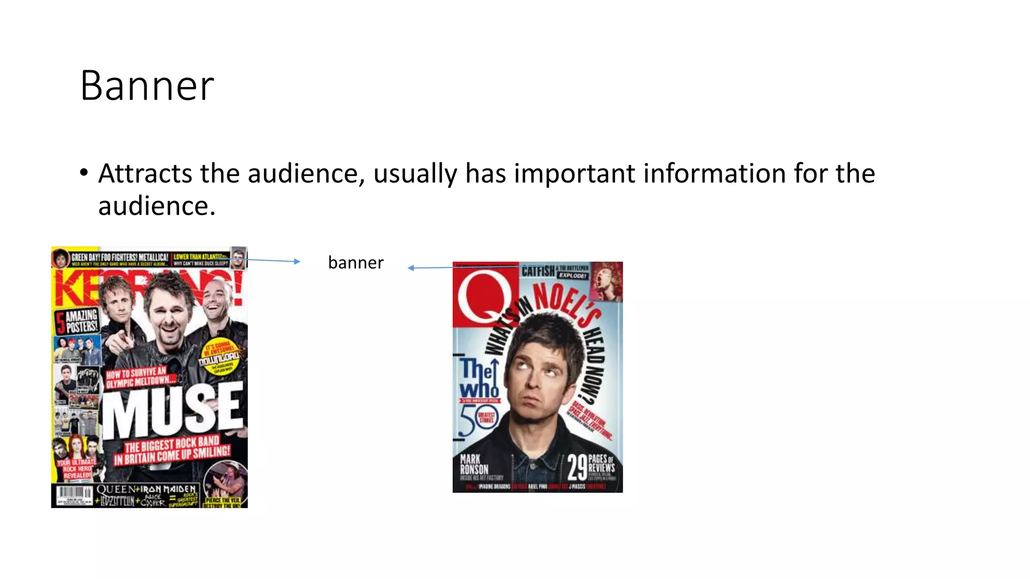 Banner
• Attracts the audience, usually has important information for the
audience.
banner
 