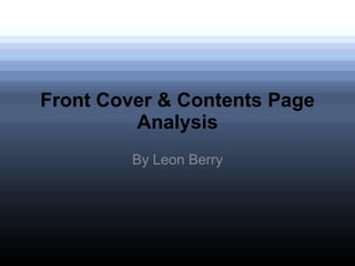 Front Cover & Contents Page
Analysis
By Leon Berry
 