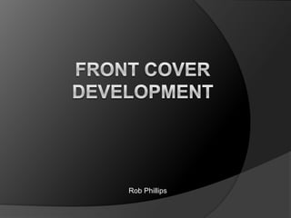 Front Cover Development Rob Phillips 