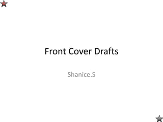 ©




    Front Cover Drafts

         Shanice.S
 