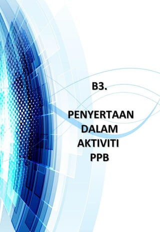 B3.B3.
PENYERTAANPENYERTAAN
DALAMDALAM
AKTIVITIAKTIVITI
PPBPPB
 
