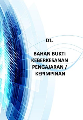 D1.D1.
BAHAN BUKTIBAHAN BUKTI
KEBERKESANANKEBERKESANAN
PENGAJARAN /PENGAJARAN /
KEPIMPINANKEPIMPINAN
 