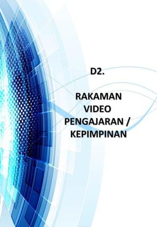 D2.D2.
RAKAMANRAKAMAN
VIDEOVIDEO
PENGAJARAN /PENGAJARAN /
KEPIMPINANKEPIMPINAN
 
