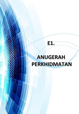 E1.E1.
ANUGERAHANUGERAH
PERKHIDMATANPERKHIDMATAN
 