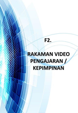 F2.F2.
RAKAMAN VIDEORAKAMAN VIDEO
PENGAJARAN /PENGAJARAN /
KEPIMPINANKEPIMPINAN
 