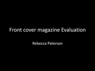 Front cover magazine Evaluation
Rebecca Paterson
 