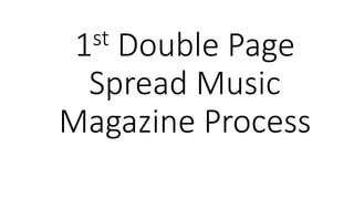 1st Double Page
Spread Music
Magazine Process