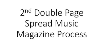 2nd Double Page
Spread Music
Magazine Process