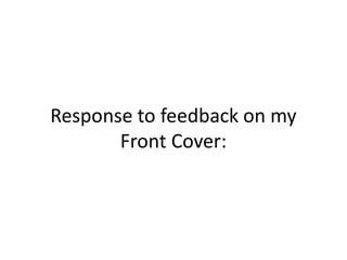 Response to feedback on my
Front Cover:
 