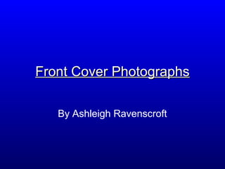 Front Cover Photographs

   By Ashleigh Ravenscroft
 