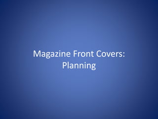 Magazine Front Covers:
Planning
 