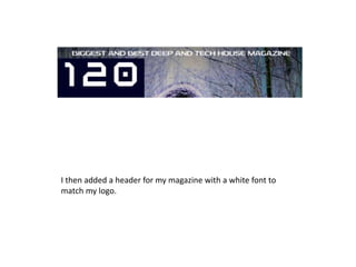 I then added a header for my magazine with a white font to
match my logo.
 