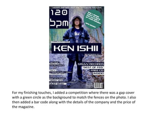 For my finishing touches, I added a competition where there was a gap cover
with a green circle as the background to match the fences on the photo. I also
then added a bar code along with the details of the company and the price of
the magazine.
 