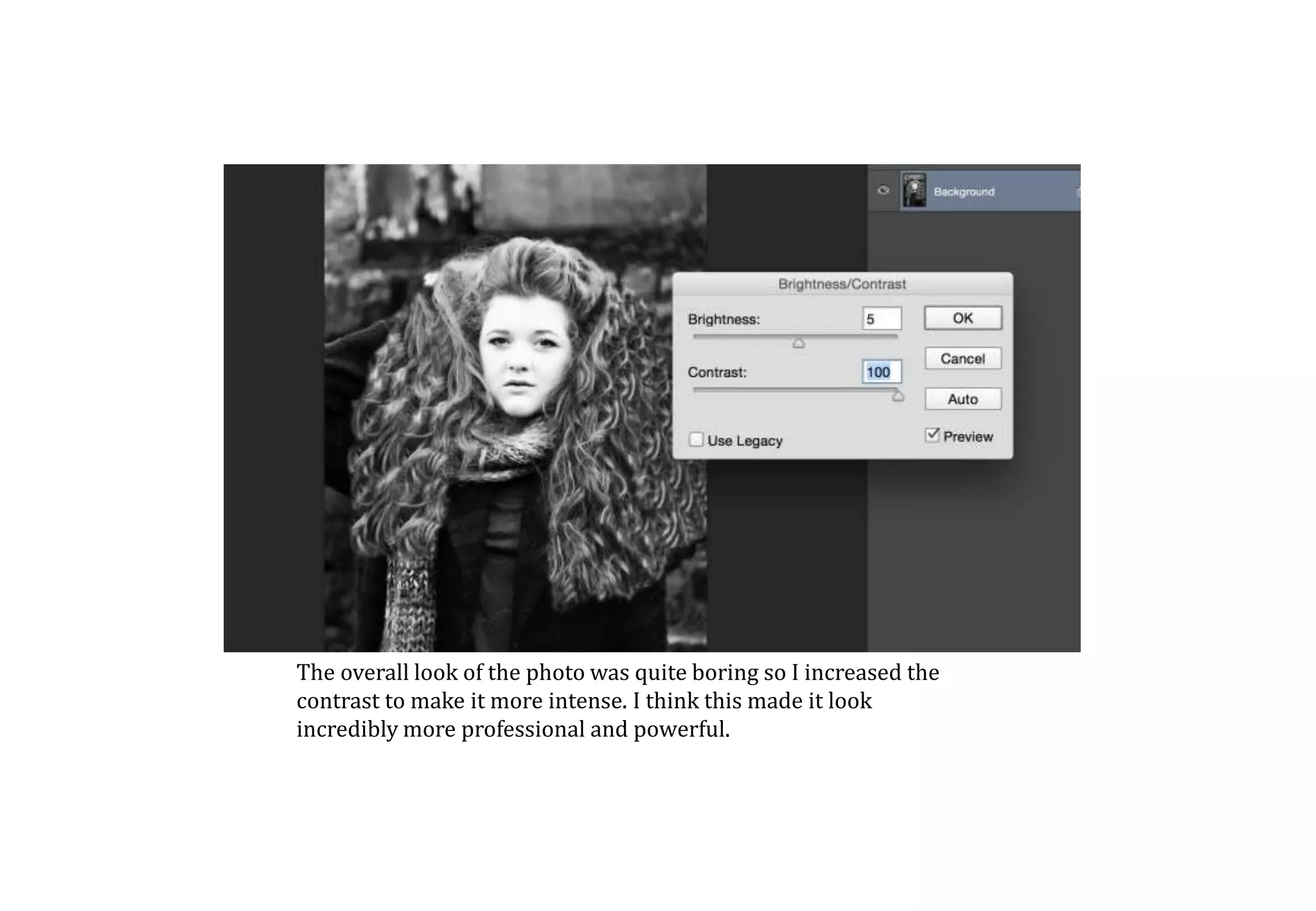 The overall look of the photo was quite boring so I increased the
contrast to make it more intense. I think this made it look
incredibly more professional and powerful.
 