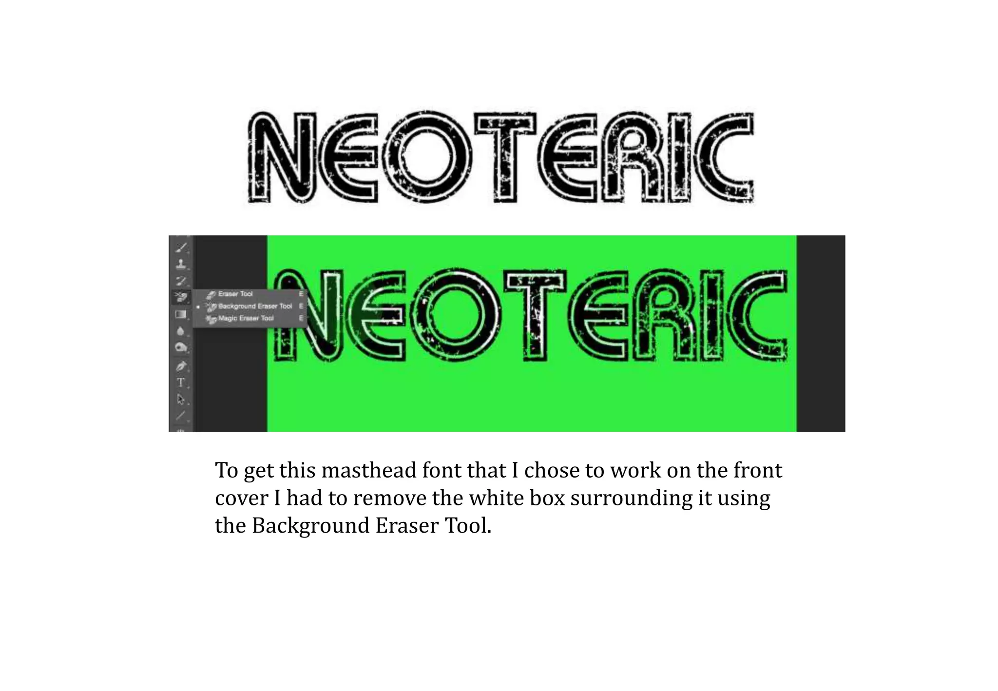 To get this masthead font that I chose to work on the front
cover I had to remove the white box surrounding it using
the Background Eraser Tool.
 