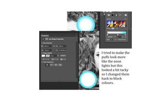 I tried to make the
puffs look more
like the neon
lights but this
looked a bit tacky
so I changed them
back to block
colours.
 