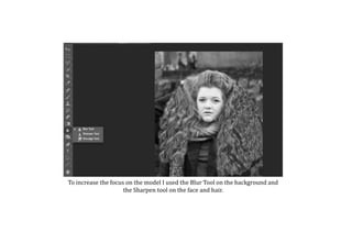 To increase the focus on the model I used the Blur Tool on the background and
the Sharpen tool on the face and hair.
 