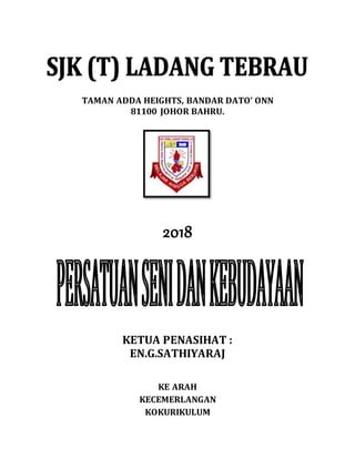 TAMAN ADDA HEIGHTS, BANDAR DATO ONN
81100 JOHOR BAHRU.
2018
KETUA PENASIHAT :
EN.G.SATHIYARAJ
KE ARAH
KECEMERLANGAN
KOKURIKULUM
 
