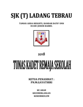 TAMAN ADDA HEIGHTS, BANDAR DATO ONN
81100 JOHOR BAHRU.
2018
KETUA PENASIHAT :
PN.M.GAYATHIRI
KE ARAH
KECEMERLANGAN
KOKURIKULUM
 