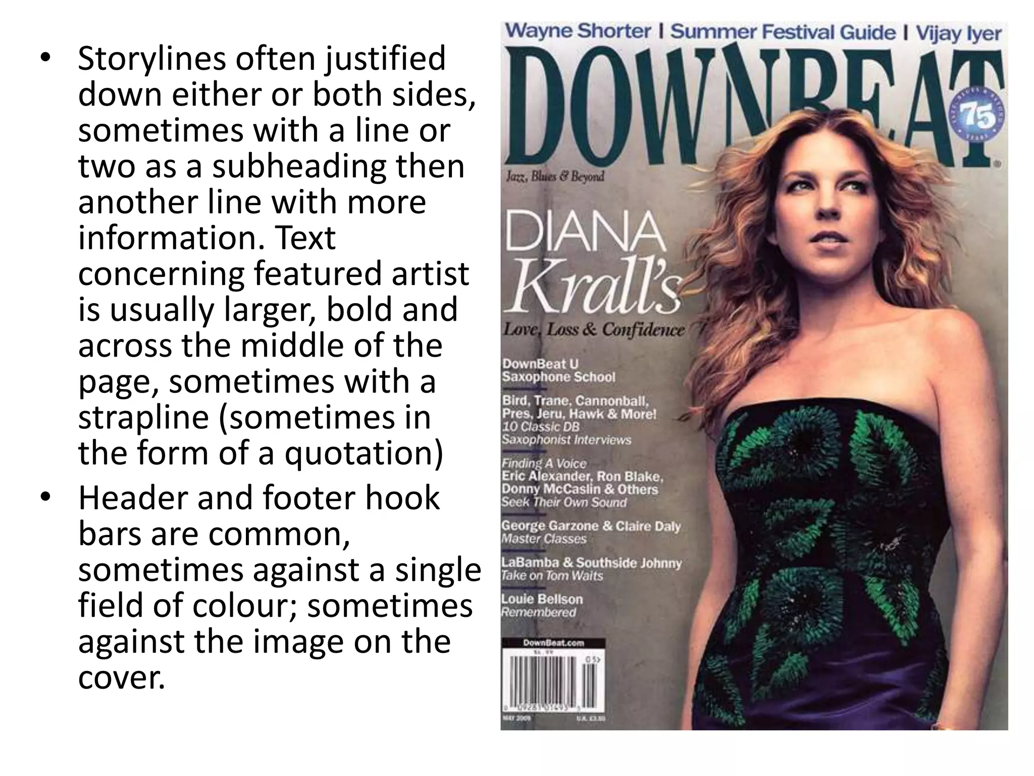 • Storylines often justified
down either or both sides,
sometimes with a line or
two as a subheading then
another line with more
information. Text
concerning featured artist
is usually larger, bold and
across the middle of the
page, sometimes with a
strapline (sometimes in
the form of a quotation)
• Header and footer hook
bars are common,
sometimes against a single
field of colour; sometimes
against the image on the
cover.
 