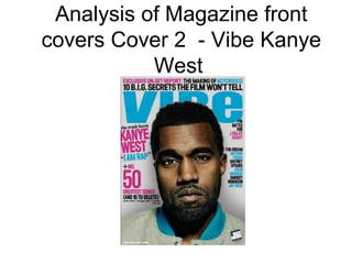 Analysis of Magazine front
covers Cover 2 - Vibe Kanye
           West
 