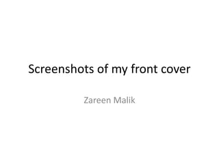 Screenshots of my front cover
Zareen Malik
 