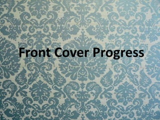 Front Cover Progress
 