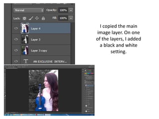 I copied the main
image layer. On one
of the layers, I added
a black and white
setting.
 