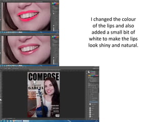 I changed the colour
of the lips and also
added a small bit of
white to make the lips
look shiny and natural.
 