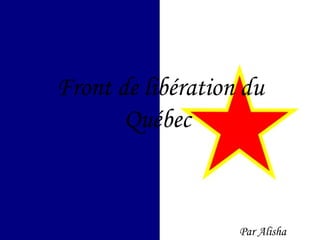 Front de libération du Québec   Par Alisha 