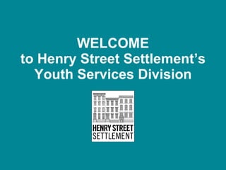 WELCOME to Henry Street Settlement’s Youth Services Division 