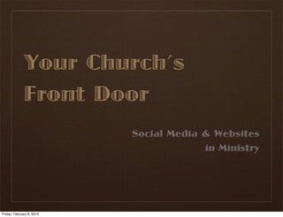 Your Church’s
              Front Door
                           Social Media & Websites
                                        in Ministry




Friday, February 8, 2013
 