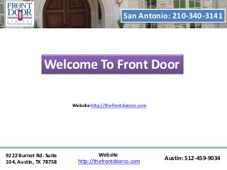 9222 Burnet Rd. Suite
104, Austin, TX 78758
Website
http://thefrontdoorco.com
Website-http://thefrontdoorco.com
Welcome To Front Door
San Antonio: 210-340-3141
Austin: 512-459-9034
 