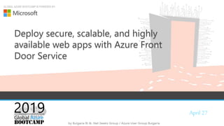 April 27
GLOBAL AZURE BOOTCAMP IS POWERED BY:
Deploy secure, scalable, and highly
available web apps with Azure Front
Door Service
 