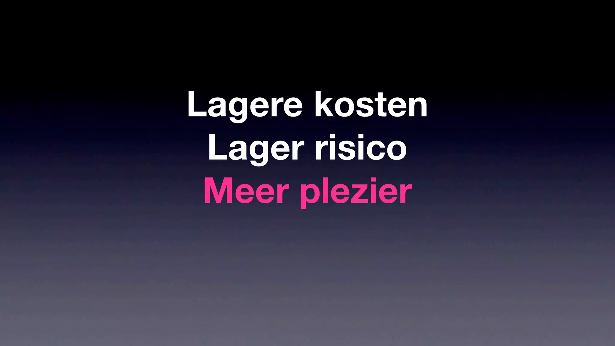 Lagere kosten
 Lager risico
 Meer plezier
 