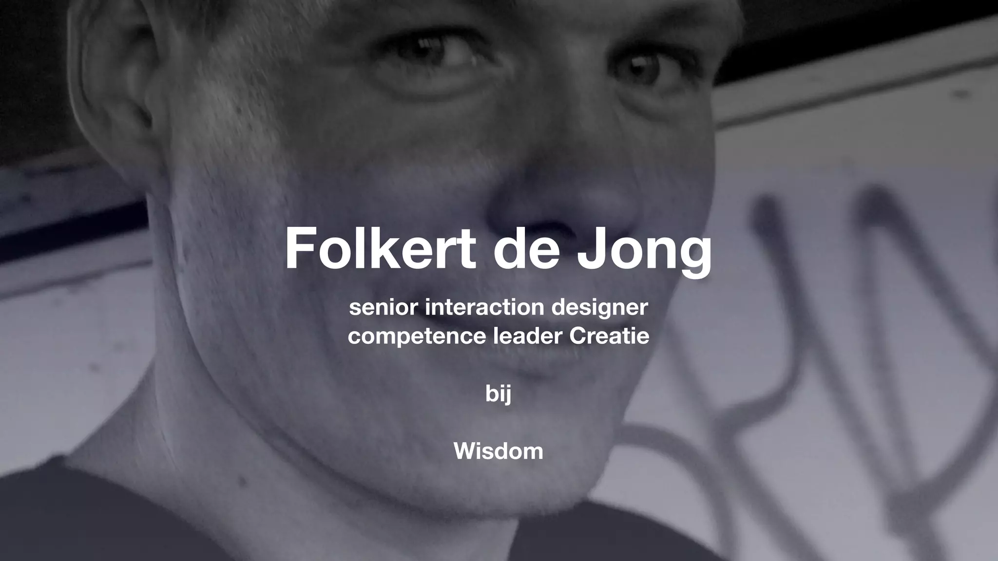 Folkert de Jong
  senior interaction designer
  competence leader Creatie

              bij

           Wisdom
 