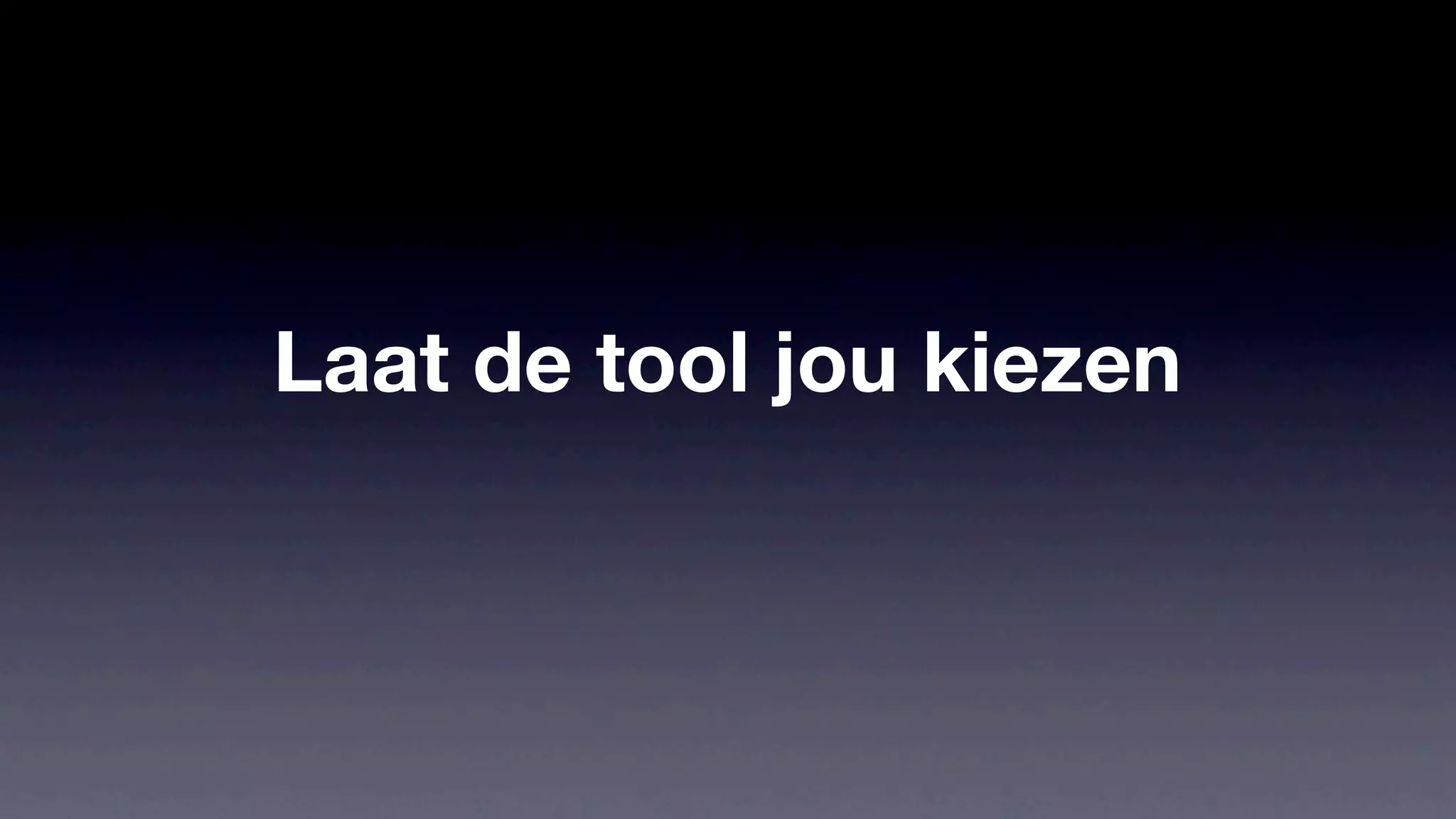 Laat de tool jou kiezen
 