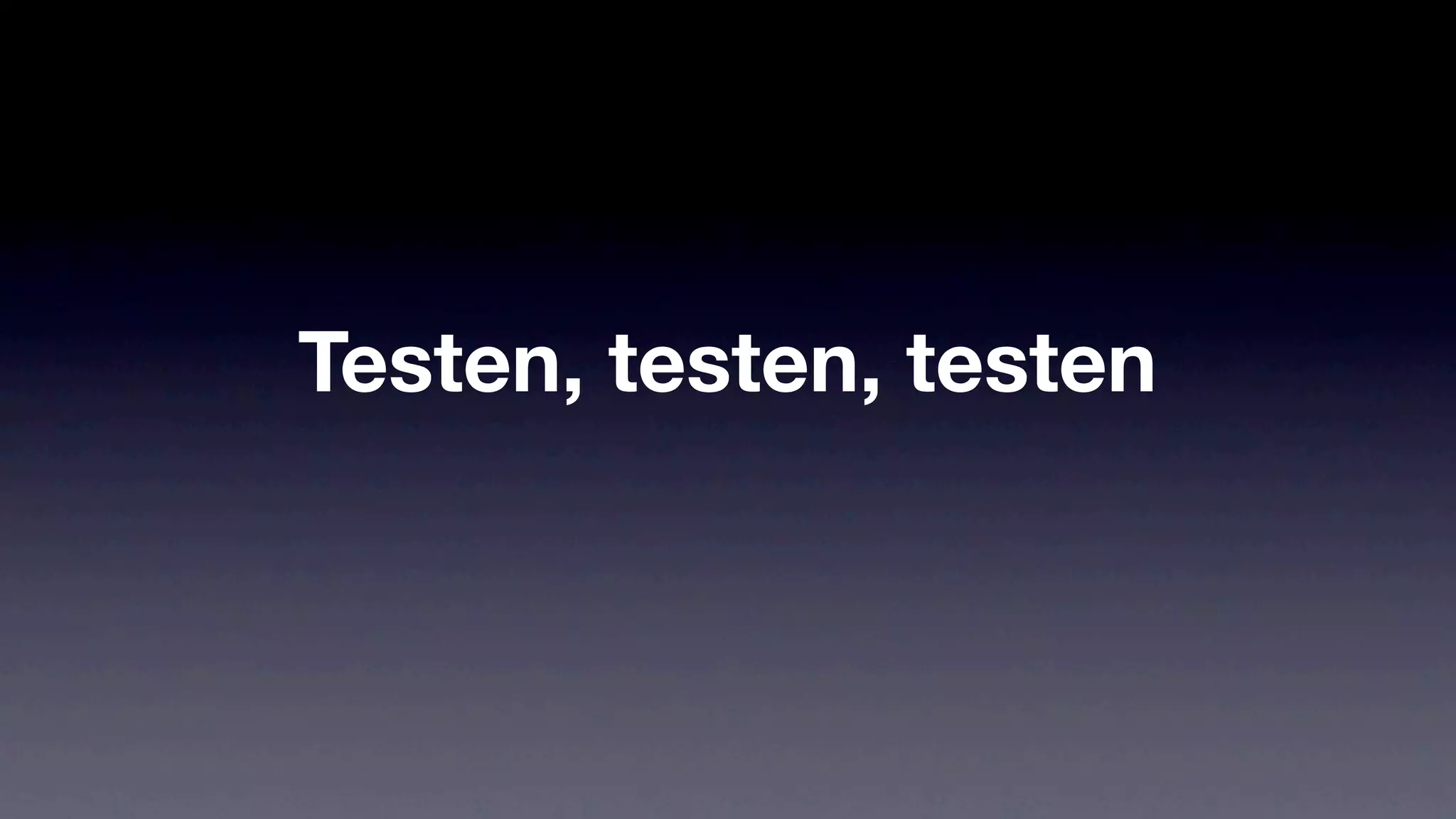 Testen, testen, testen
 