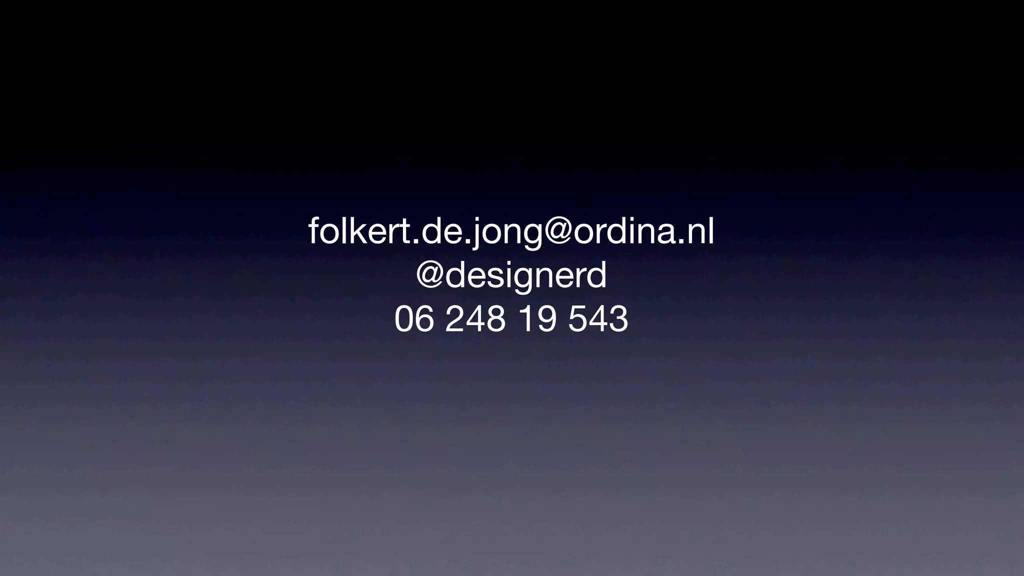 folkert.de.jong@ordina.nl
       @designerd
      06 248 19 543
 