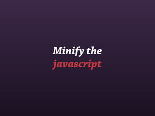 Minify the
javascript
 