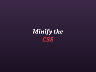 Minify the
  CSS
 