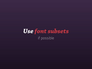 Use font subsets
     if possible
 