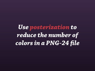 Use posterization to
 reduce the number of
colors in a PNG-24 ﬁle
 