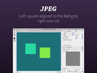 JPEG
Left square aligned to the 8x8 grid,
          right one not
 